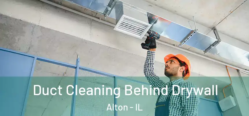  Duct Cleaning Behind Drywall Alton - IL