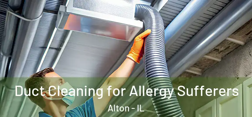 Duct Cleaning for Allergy Sufferers Alton - IL