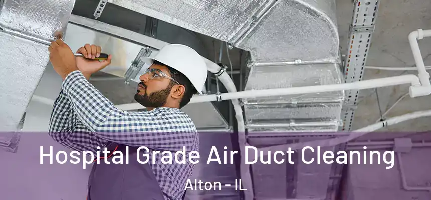 Hospital Grade Air Duct Cleaning Alton - IL